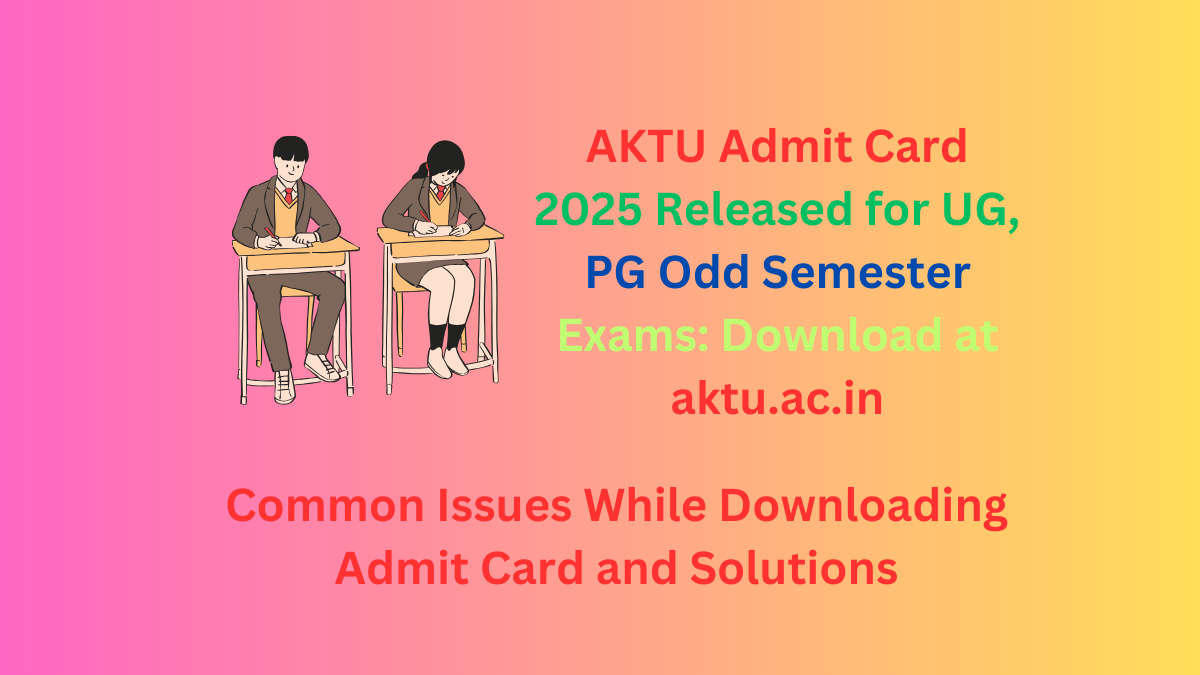 AKTU Admit Card 2025 Released for UG, PG Odd Semester Exams: Download at aktu.ac.in