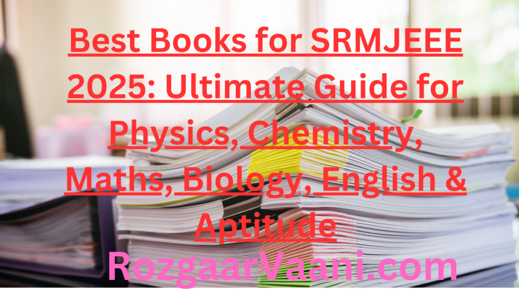 Best Books for SRMJEEE 2025: Ultimate Guide for Physics, Chemistry, Maths, Biology, English & Aptitude