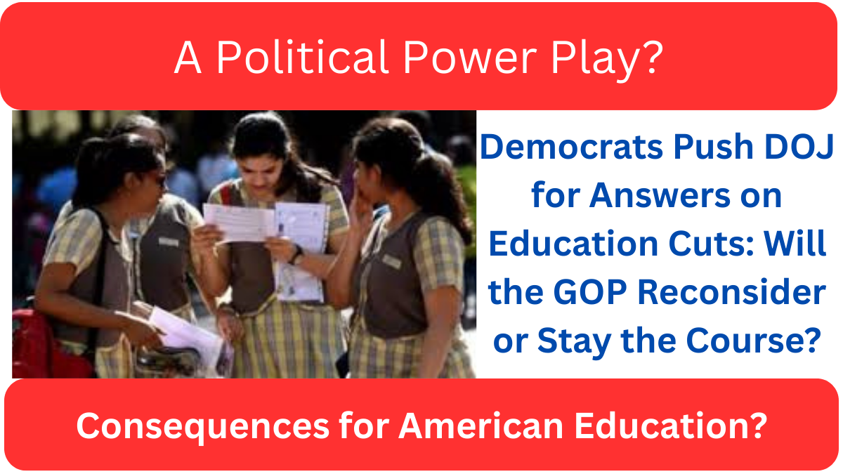 Democrats Push DOJ for Answers on Education Cuts: Will the GOP Reconsider or Stay the Course?