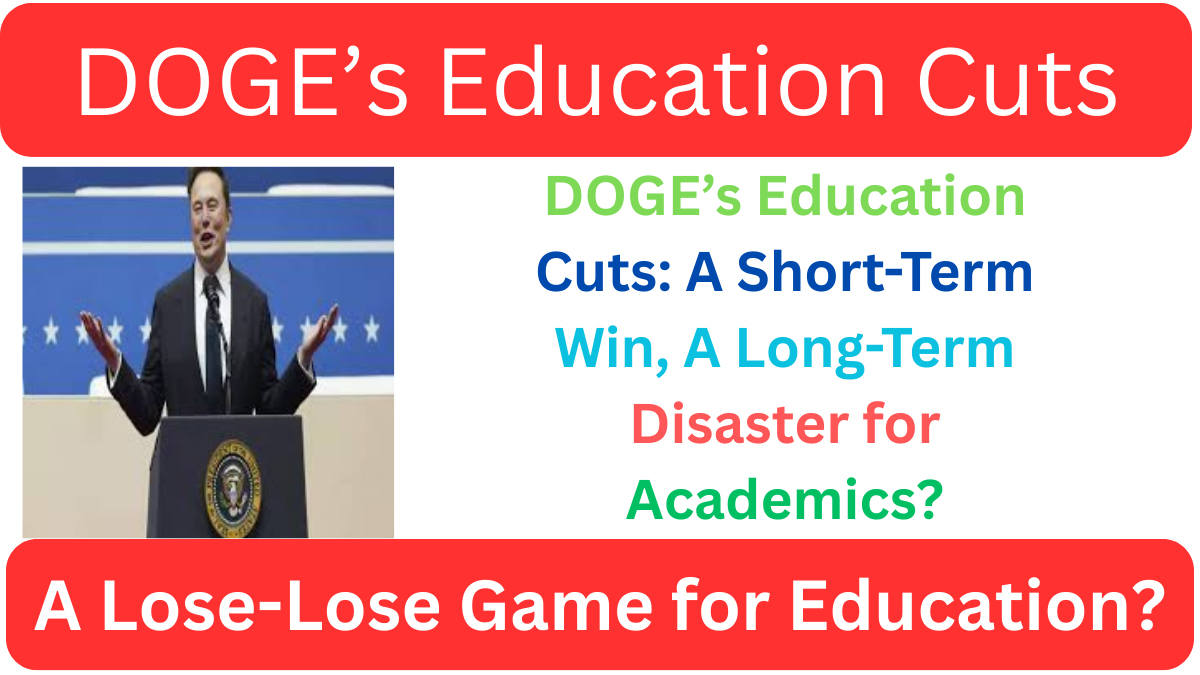 DOGE’s Education Cuts: A Short-Term Win, A Long-Term Disaster for Academics?