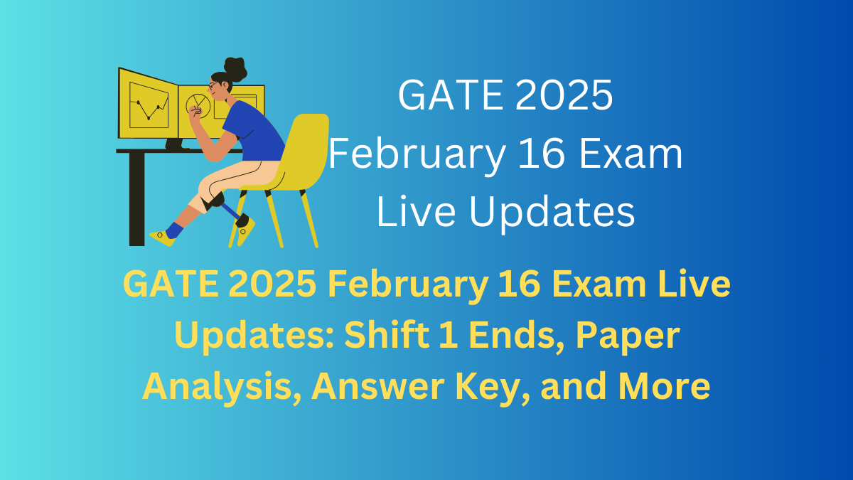 GATE 2025 February 16 Exam Live: Shift 1 Analysis, Answer Key, Cutoff & Updates