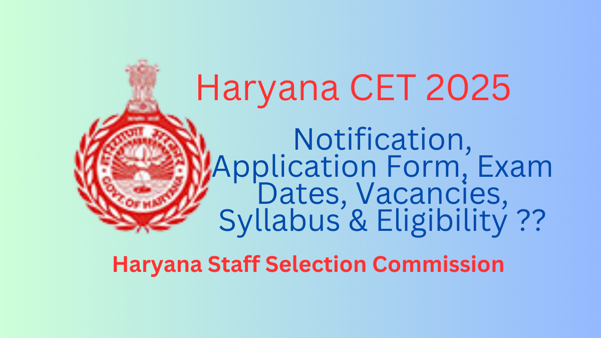 Haryana CET 2025: Notification, Application Form, Exam Dates, Vacancies, Syllabus & Eligibility