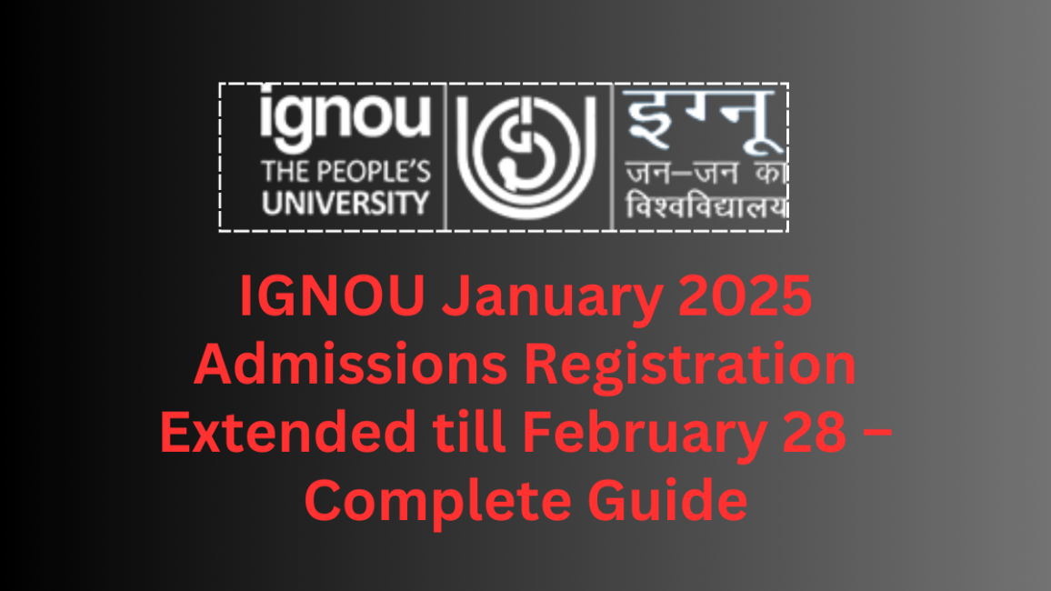 IGNOU January 2025 Admissions Registration Extended till February 28 – Complete Guide