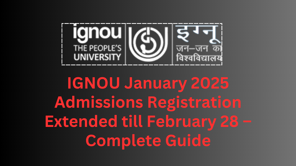 IGNOU January 2025 Admissions Registration Extended till February 28 – Complete Guide