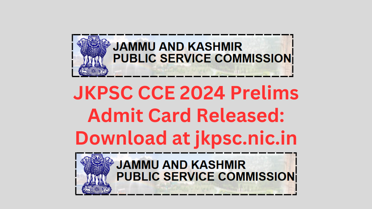 JKPSC CCE 2024 Prelims Admit Card Released: Download at jkpsc.nic.in
