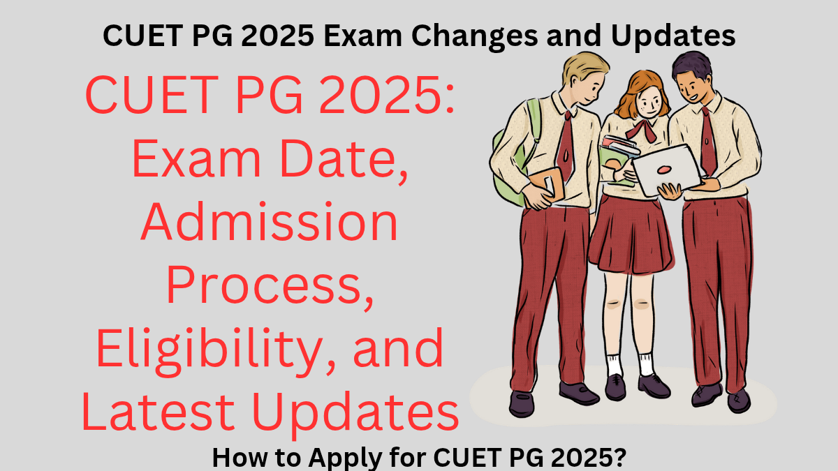 CUET PG 2025: Exam Date, Admission Process, Eligibility, and Latest Updates