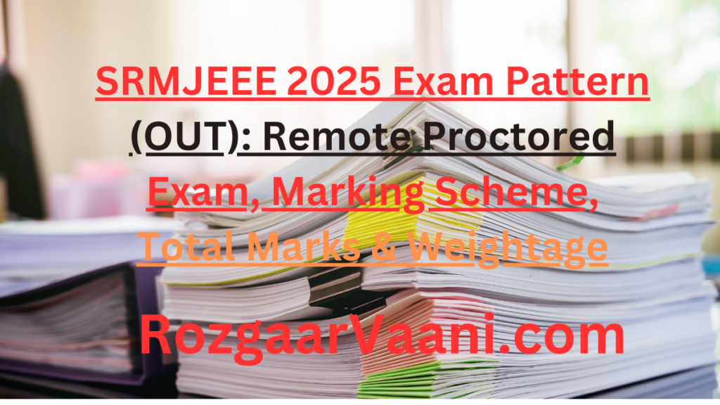 SRMJEEE 2025 Exam Pattern (OUT): Remote Proctored Exam, Marking Scheme, Total Marks & Weightage
