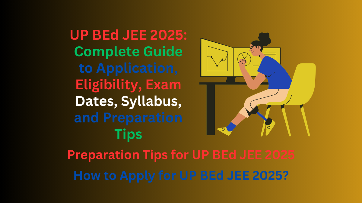 UP BEd JEE 2025: Complete Guide to Application, Eligibility, Exam Dates, Syllabus, and Preparation Tips