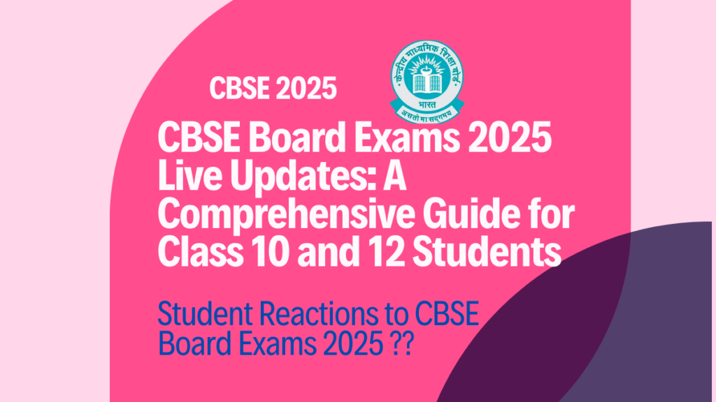CBSE Board Exams 2025 Live Updates: A Comprehensive Guide for Class 10 and 12 Students